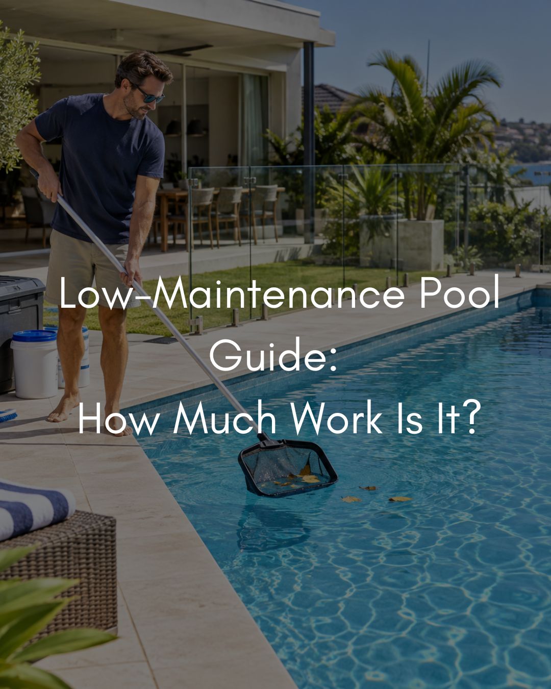 How Much Work Is It to Own a Pool? A Low-Maintenance Pool Guide blog